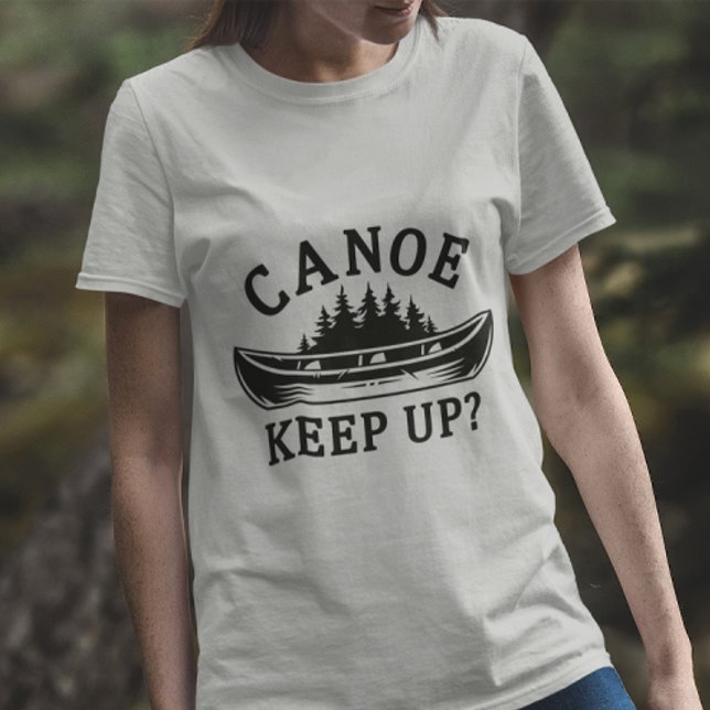 Canoe Keep Up? T-Shirt (Canoe keep up t-shirt)