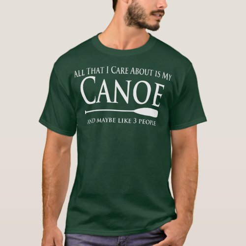Canoe Lover All That I e About is My Canoe T_Shirt