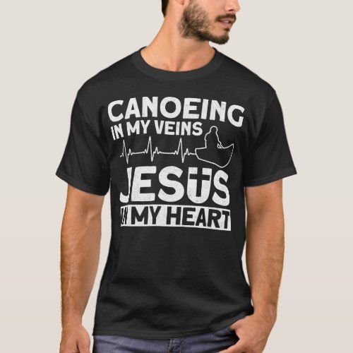 Canoeing Canoeing In My Veins Jesus In My Heart T_Shirt