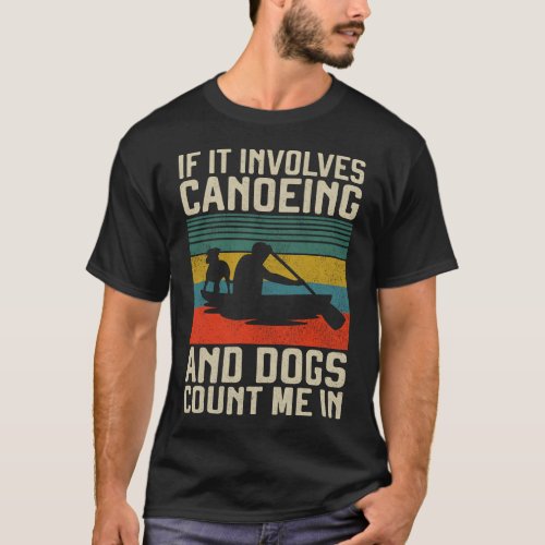 Canoeing If It Involves Canoeing And Dogs Count Me T_Shirt