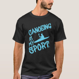 Canoeing Is My Sport Kayak Canoe Paddling Yakker T-Shirt