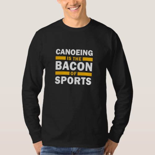 Canoeing Is The Bacon Of Sports Canoe  Canoeing T_Shirt