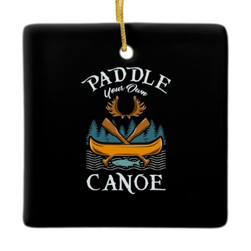 Canoeing - Paddle Your Own Canoe Ceramic Ornament