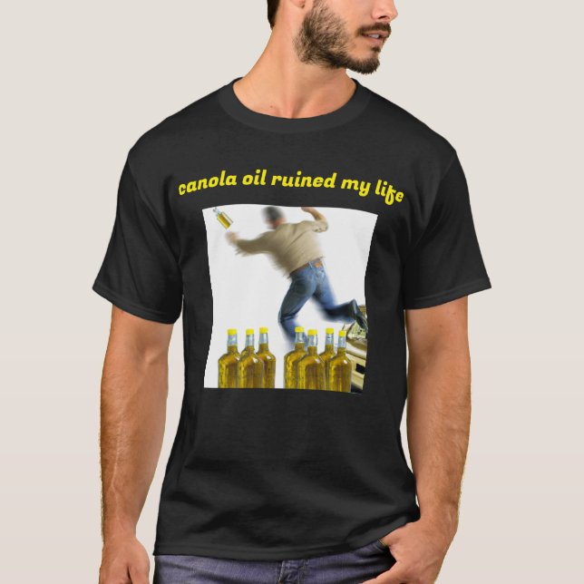 canola oil ruined my life T-Shirt (Front)