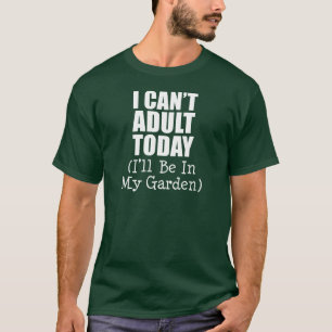 Can't Adult Today (Be In Garden) (ON DARK) T-Shirt