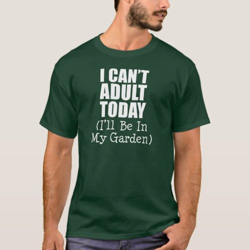 Cant Adult Today Be In Garden ON DARK T_Shirt