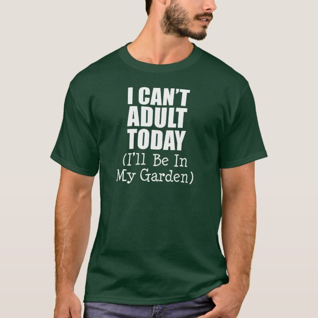 Can't Adult Today (Be In Garden) (ON DARK) T-Shirt (Front)