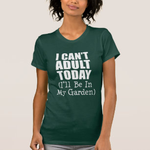 Can't Adult Today (Be In Garden) (ON DARK) T-Shirt