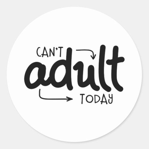 Cant Adult Today Funny Black  White Quote Saying Classic Round Sticker