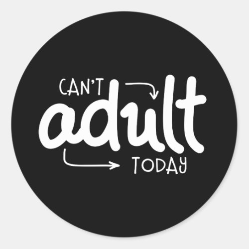 Cant Adult Today Funny Black  White Quote Saying Classic Round Sticker