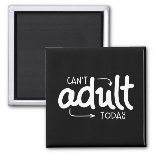 Cant Adult Today Funny Black  White Quote Saying Magnet