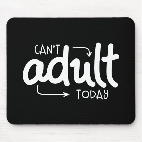 Cant Adult Today Funny Black  White Quote Saying Mouse Pad