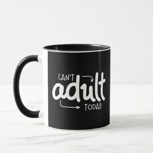 Cant Adult Today Funny Black  White Quote Saying Mug