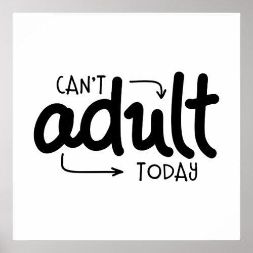 Cant Adult Today Funny Black  White Quote Saying Poster