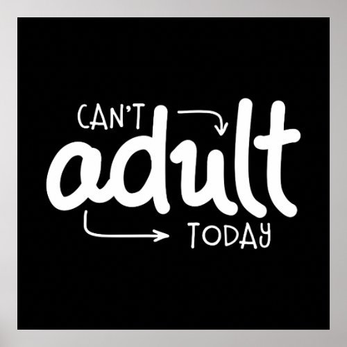 Cant Adult Today Funny Black  White Quote Saying Poster