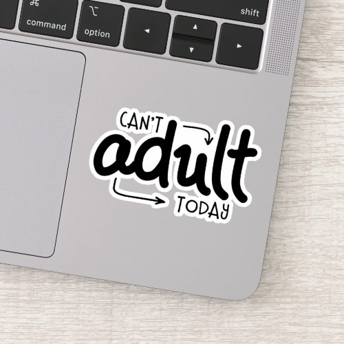 Cant Adult Today Funny Black  White Quote Saying Sticker