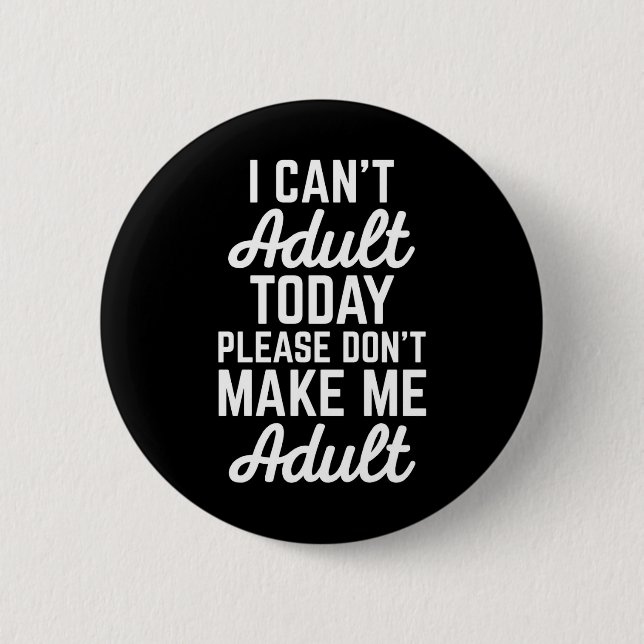 Can't Adult Today Funny Quote Button (Front)
