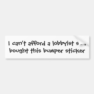 Can't afford a Lobbyist Bumper Sticker
