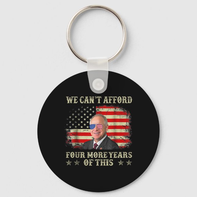 Can't Afford Four More Years Of This Tim W Electio Keychain (Front)