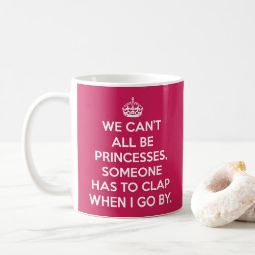 Cant All Be Princesses Funny Quote Coffee Mug