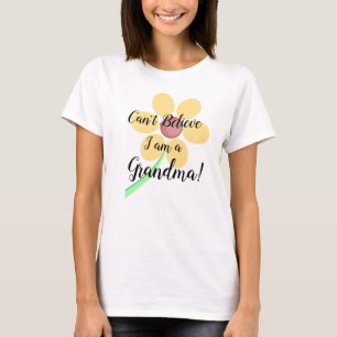 Can't Believe I am a Grandma! Shirt