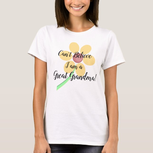 Can't Believe I am a Great Grandma! Shirt (Front)