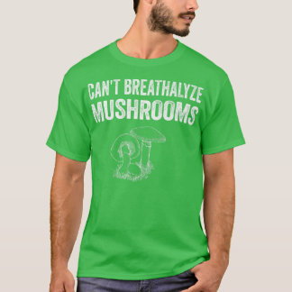 Can't Breathalyze Mushrooms, Mushrooms Quote Funny T-Shirt