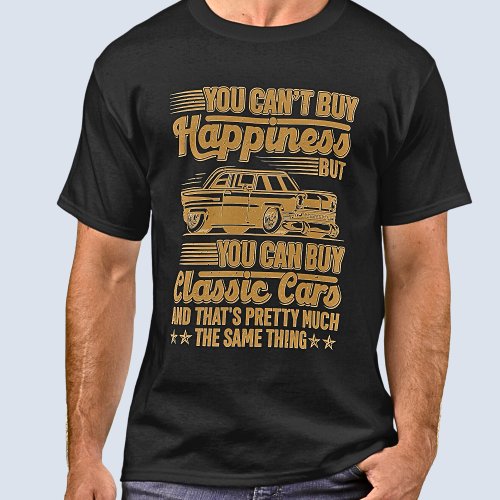 Cant Buy Happiness but Classic Cars Same Thing    T_Shirt