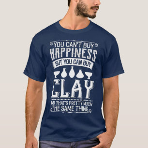 Cant Buy Happiness But You Can Buy Clay Pottery Fu T-Shirt