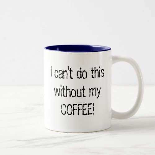 Cant do this without my COFFEE Two_Tone Coffee Mug