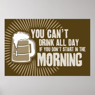 cant drink all day if you dont start in the mornin poster
