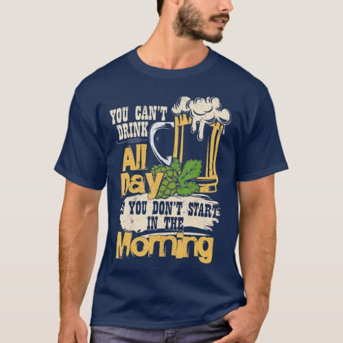 Cant Drink All Day You Dont Start In The Morning F T_Shirt