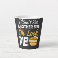 Can't Eat Another Bite Oh Look Pie funny day Latte Mug