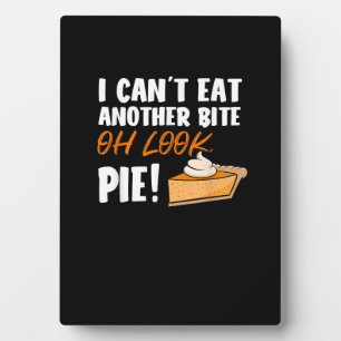 Can't Eat Another Bite Oh Look Pie - Funny Thanksg Plaque