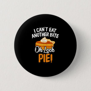 Can't Eat Another Bite Oh Look Pie Funny Thanksgiv Button