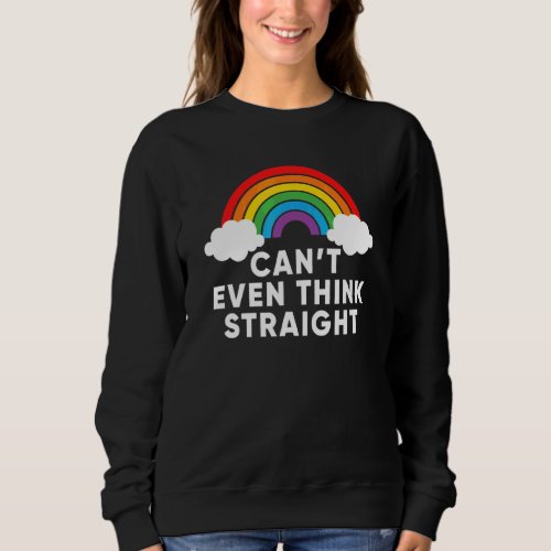 Cant Even Think Straight  Lgbt Pride Sweatshirt