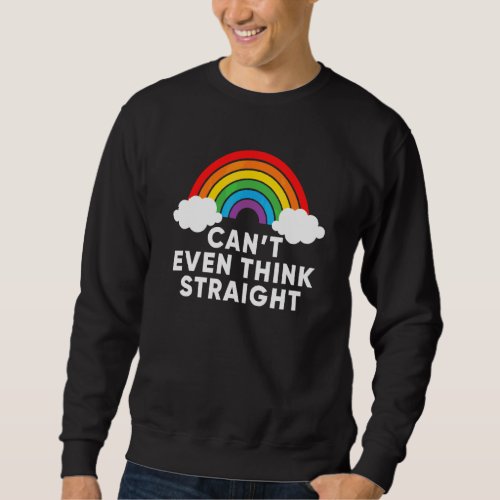 Cant Even Think Straight  Lgbt Pride Sweatshirt