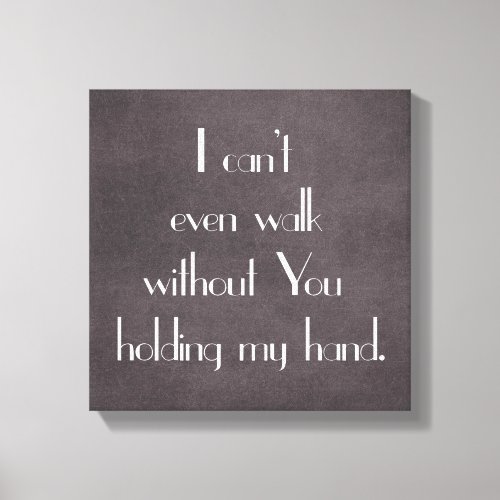 Cant Even Walk without You holding my hand Canvas Print