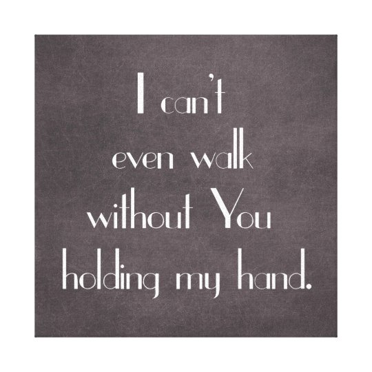 Can't Even Walk without You holding my hand Canvas Print | Zazzle.com