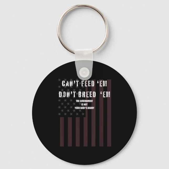 Cant Feed Em Dont Breed Em Shirt Not Your Baby Dad Keychain (Front)