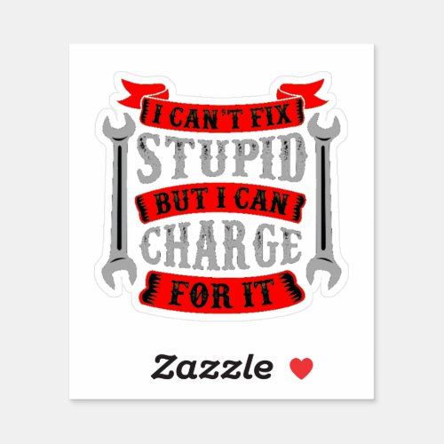 Cant Fix Stupid But Can Charge For It Sticker