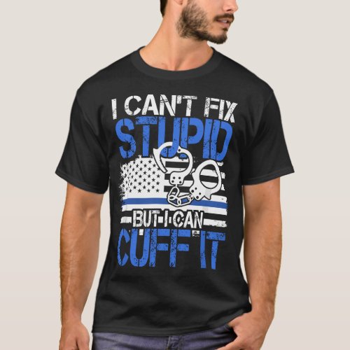 Cant Fix Stupid But I Can Cuff It Police Arrest T_Shirt