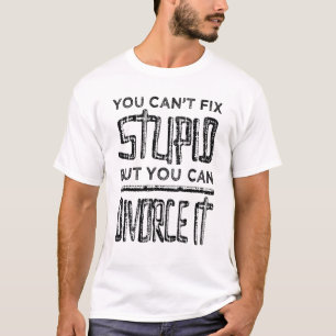 Cant Fix Stupid But You Can Divorce It - Divorcee T-Shirt
