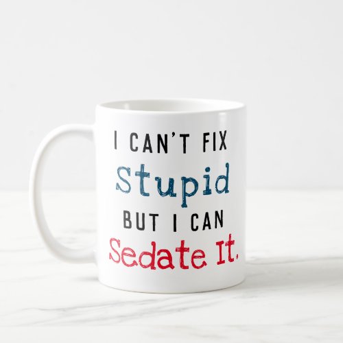 Cant Fix Stupid Can Sedate It Coffee Mug