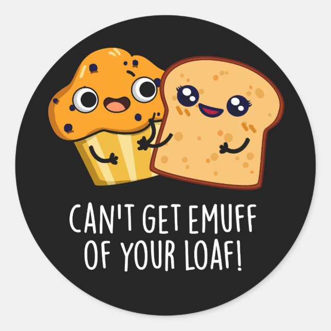 Can't Get Emuff Of Your Loaf Food Pun Dark BG Classic Round Sticker (Front)