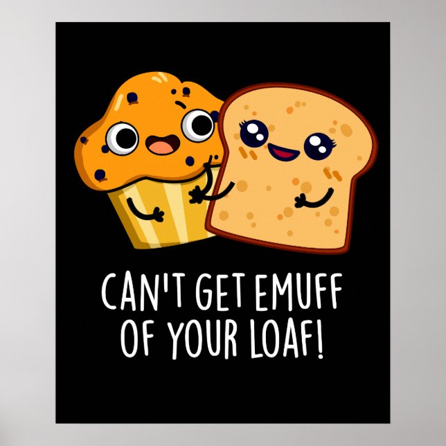 Can't Get Emuff Of Your Loaf Food Pun Dark BG Poster (Front)