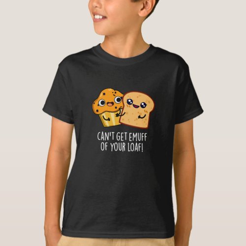 Cant Get Emuff Of Your Loaf Food Pun Dark BG T_Shirt