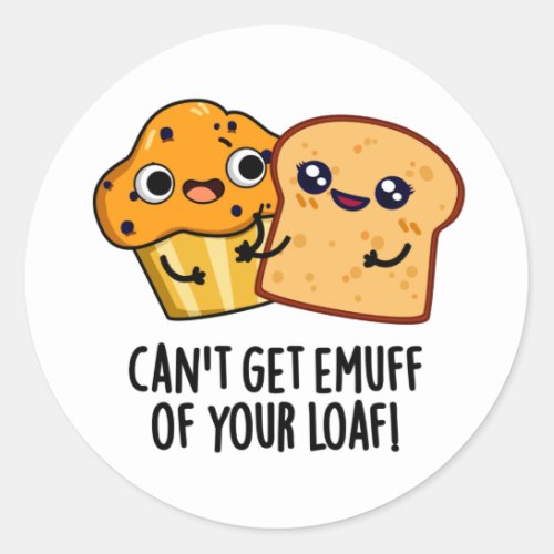 Cant Get Emuff Of Your Loaf Funny Food Pun Classic Round Sticker