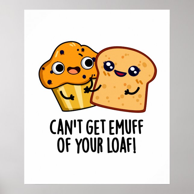 Can't Get Emuff Of Your Loaf Funny Food Pun  Poster (Front)
