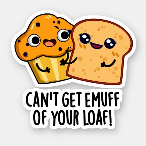 Cant Get Emuff Of Your Loaf Funny Food Pun Sticker